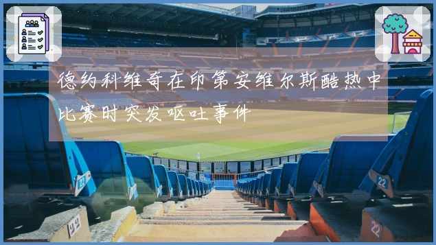 德约科维奇在印第安维尔斯酷热中比赛时突发呕吐事件